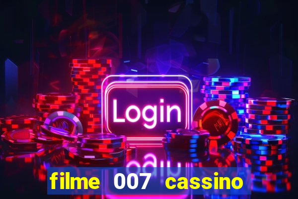 filme 007 cassino royale completo dublado